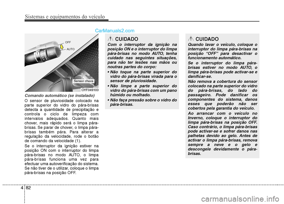 Hyundai Sonata Sistemas e equipamentos do veículo
82
4
Comando automático (se instalado)
O sensor de pluviosidade colocado na
parte superior do vidro do pára-brisasdetecta a quantidade de precipitação econtrol Hyundai Sonata Sistemas e equipamentos do veículo
82
4
Comando automático (se instalado)
O sensor de pluviosidade colocado na
parte superior do vidro do pára-brisasdetecta a quantidade de precipitação econtrol