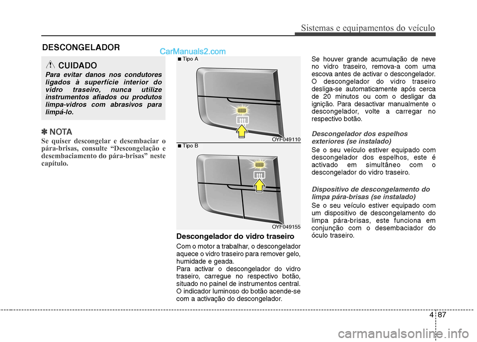 Hyundai Sonata 487
Sistemas e equipamentos do veículo
✽✽NOTA
Se quiser descongelar e desembaciar o pára-brisas, consulte “Descongelação edesembaciamento do pára-brisas” nestecapítulo.
Descongelador do Hyundai Sonata 487
Sistemas e equipamentos do veículo
✽✽NOTA
Se quiser descongelar e desembaciar o pára-brisas, consulte “Descongelação edesembaciamento do pára-brisas” nestecapítulo.
Descongelador do