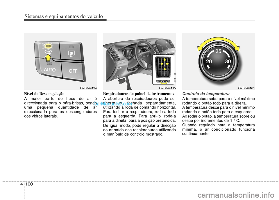 Hyundai Sonata Sistemas e equipamentos do veículo
100
4
Nível de Descongelação
A maior parte do fluxo de ar é
direccionada para o pára-brisas, sendouma pequena quantidade de ar
direccionada para os descongel Hyundai Sonata Sistemas e equipamentos do veículo
100
4
Nível de Descongelação
A maior parte do fluxo de ar é
direccionada para o pára-brisas, sendouma pequena quantidade de ar
direccionada para os descongel