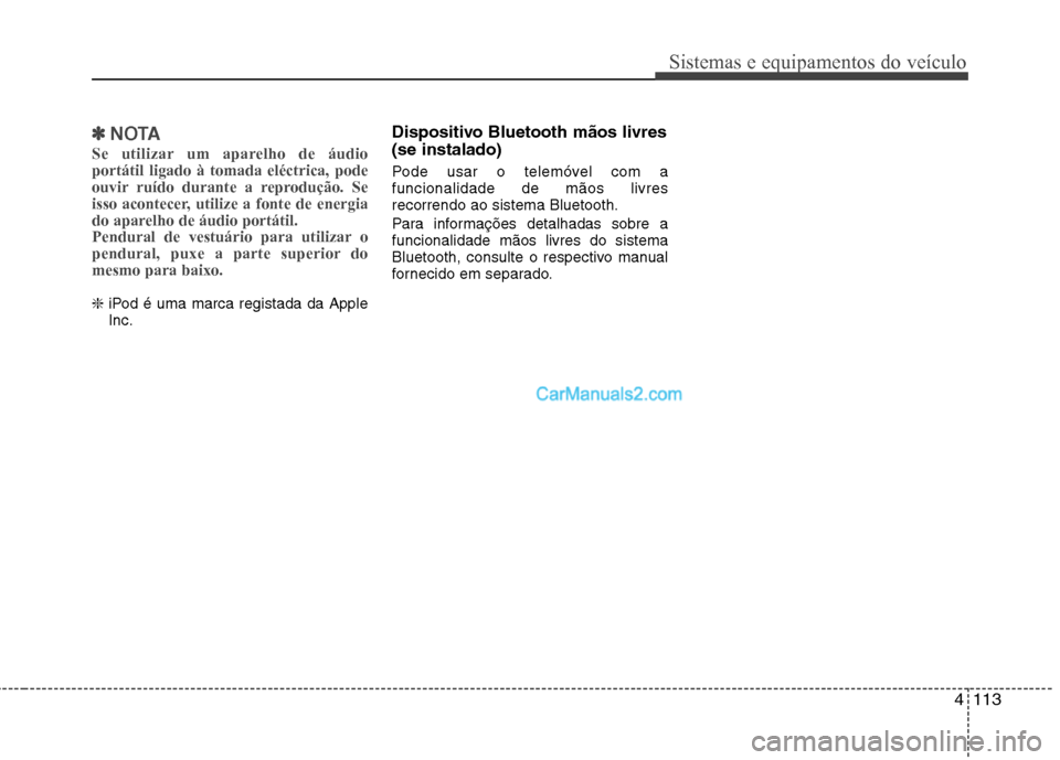 Hyundai Sonata 4113
Sistemas e equipamentos do veículo
✽✽NOTA
Se utilizar um aparelho de áudio portátil ligado à tomada eléctrica, pode
ouvir ruído durante a reprodução. Se
isso acontecer, utilize a font Hyundai Sonata 4113
Sistemas e equipamentos do veículo
✽✽NOTA
Se utilizar um aparelho de áudio portátil ligado à tomada eléctrica, pode
ouvir ruído durante a reprodução. Se
isso acontecer, utilize a font