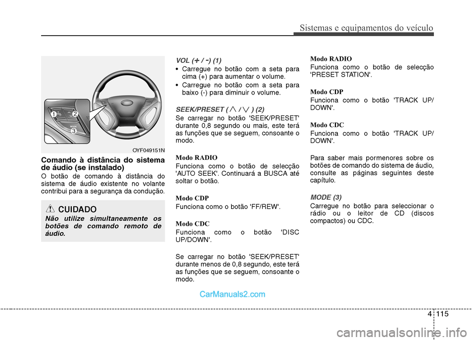 Hyundai Sonata 4115
Sistemas e equipamentos do veículo
Comando à distância do sistema de áudio (se instalado) O botão de comando à distância do
sistema de áudio existente no volante
contribui para a seguran Hyundai Sonata 4115
Sistemas e equipamentos do veículo
Comando à distância do sistema de áudio (se instalado) O botão de comando à distância do
sistema de áudio existente no volante
contribui para a seguran