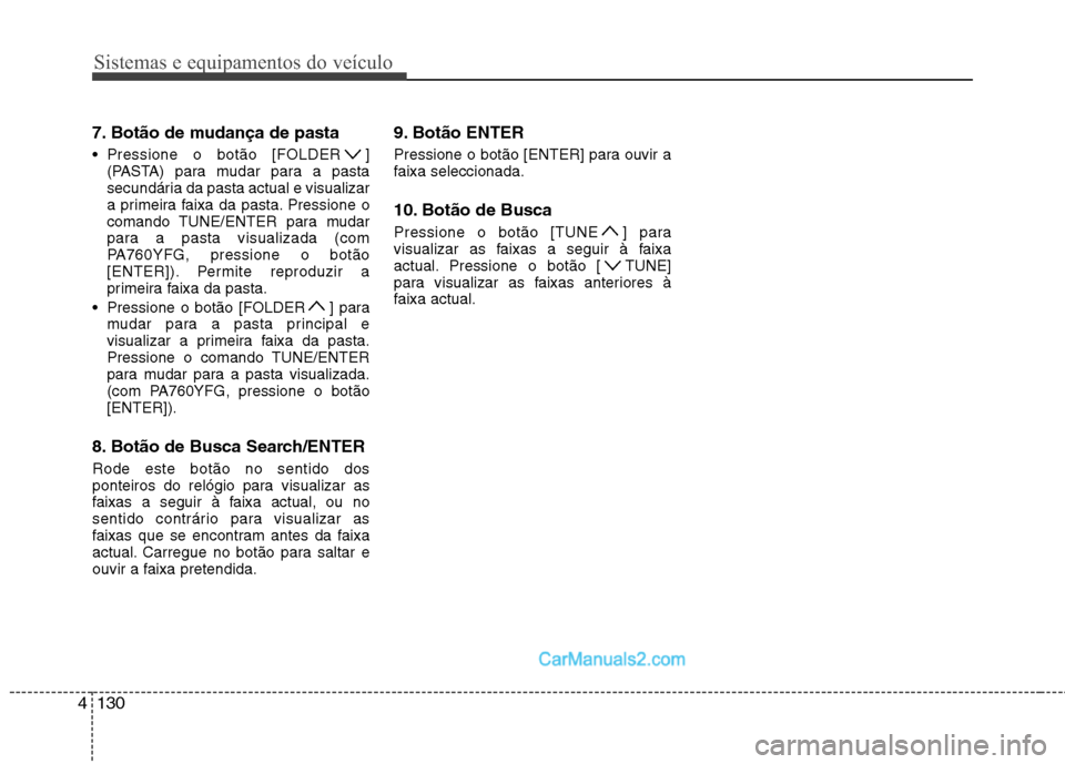Hyundai Sonata Sistemas e equipamentos do veículo
130
4
7. Botão de mudança de pasta 
 Pressione o botão [FOLDER ]
(PASTA) para mudar para a pasta 
secundária da pasta actual e visualizar
a primeira faixa da pa