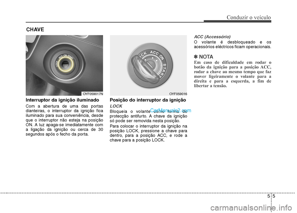 Hyundai Sonata 55
Conduzir o veículo
Interruptor da ignição iluminado
Com a abertura de uma das portas
dianteiras, o interruptor da ignição fica
iluminado para sua conveniência, desde
que o interruptor não Hyundai Sonata 55
Conduzir o veículo
Interruptor da ignição iluminado
Com a abertura de uma das portas
dianteiras, o interruptor da ignição fica
iluminado para sua conveniência, desde
que o interruptor não