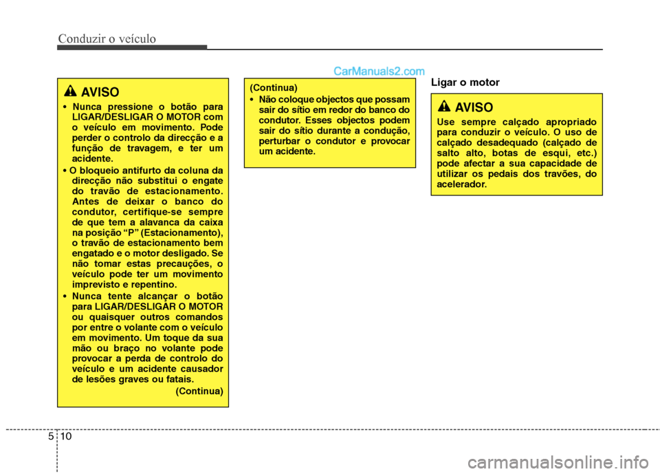 Hyundai Sonata Conduzir o veículo
10
5
Ligar o motor
AVISO
LIGAR/DESLIGAR O MOTOR com
o veículo em movimento. Pode
perder o controlo da direcção e a
função de travagem, e ter um
acidente.
direcção não su Hyundai Sonata Conduzir o veículo
10
5
Ligar o motor
AVISO
LIGAR/DESLIGAR O MOTOR com
o veículo em movimento. Pode
perder o controlo da direcção e a
função de travagem, e ter um
acidente.
direcção não su