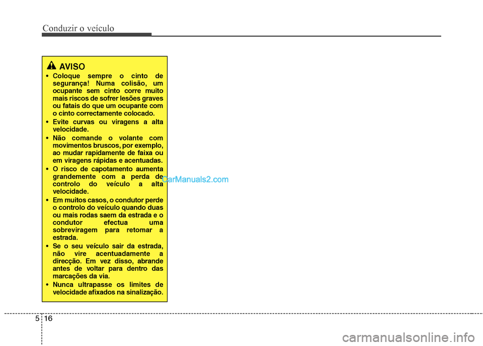 Hyundai Sonata Conduzir o veículo
16
5
AVISO
Coloque sempre o cinto de
segurança! Numa colisão, um
ocupante sem cinto corre muito
mais riscos de sofrer lesões gravesou fatais do que um ocupante como cinto corr Hyundai Sonata Conduzir o veículo
16
5
AVISO
Coloque sempre o cinto de
segurança! Numa colisão, um
ocupante sem cinto corre muito
mais riscos de sofrer lesões gravesou fatais do que um ocupante como cinto corr