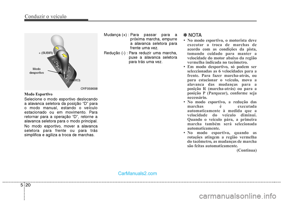 Hyundai Sonata Conduzir o veículo
20
5
Modo Esportivo
Selecione o modo esportivo deslocando
a alavanca seletora da posição “D” para
o modo manual, estando o veículo
estacionado ou em movimento. Para
retorn Hyundai Sonata Conduzir o veículo
20
5
Modo Esportivo
Selecione o modo esportivo deslocando
a alavanca seletora da posição “D” para
o modo manual, estando o veículo
estacionado ou em movimento. Para
retorn