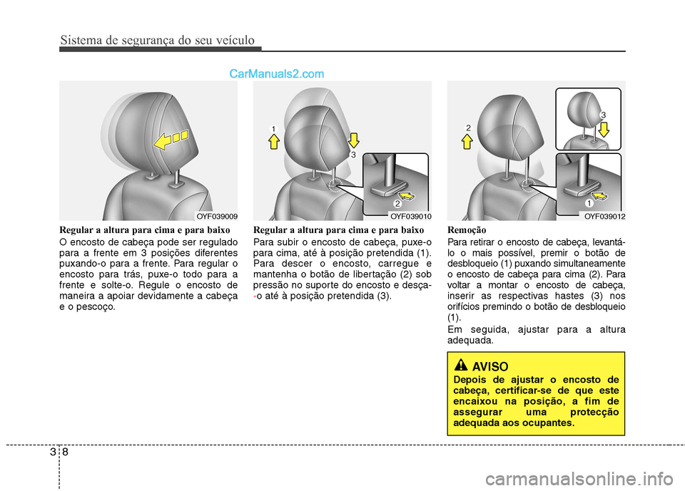 Hyundai Sonata 2012  Manual do proprietário (in Portuguese) Sistema de segurança do seu veículo
8
3
Regular a altura para cima e para baixo O encosto de cabeça pode ser regulado 
para a frente em 3 posições diferentes
puxando-o para a frente. Para regular