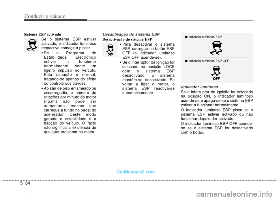 Hyundai Sonata Conduzir o veículo
34
5
Sistema ESP activado
Se o sistema ESP estiver
activado, o indicador luminoso
respectivo começa a piscar.
Estabilidade Electrónico
estiver a funcionar
normalmente, sente u Hyundai Sonata Conduzir o veículo
34
5
Sistema ESP activado
Se o sistema ESP estiver
activado, o indicador luminoso
respectivo começa a piscar.
Estabilidade Electrónico
estiver a funcionar
normalmente, sente u