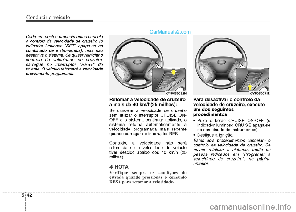 Hyundai Sonata Conduzir o veÃculo
42
5
Cada um destes procedimentos cancela
o controlo da velocidade de cruzeiro (oindicador luminoso "SET" apaga-se nocombinado de instrumentos), mas não
desactiva o sistema. Se qu Hyundai Sonata Conduzir o veÃculo
42
5
Cada um destes procedimentos cancela
o controlo da velocidade de cruzeiro (oindicador luminoso "SET" apaga-se nocombinado de instrumentos), mas não
desactiva o sistema. Se qu
