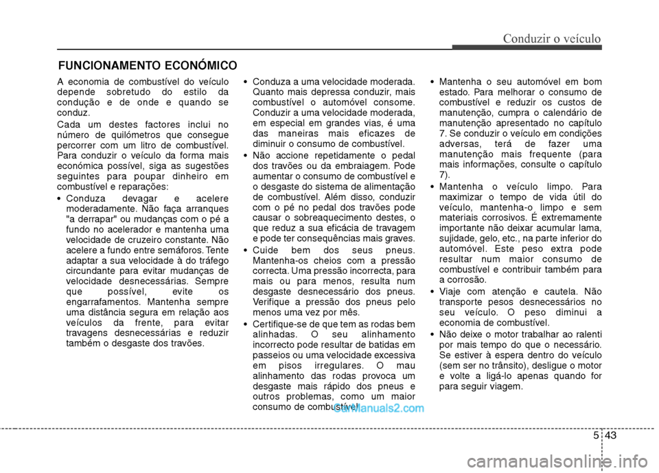 Hyundai Sonata 543
Conduzir o veÃculo
A economia de combustÃvel do veÃculo depende sobretudo do estilo dacondução e de onde e quando seconduz.
Cada um destes factores inclui no número de quilómetros que cons Hyundai Sonata 543
Conduzir o veÃculo
A economia de combustÃvel do veÃculo depende sobretudo do estilo dacondução e de onde e quando seconduz.
Cada um destes factores inclui no número de quilómetros que cons
