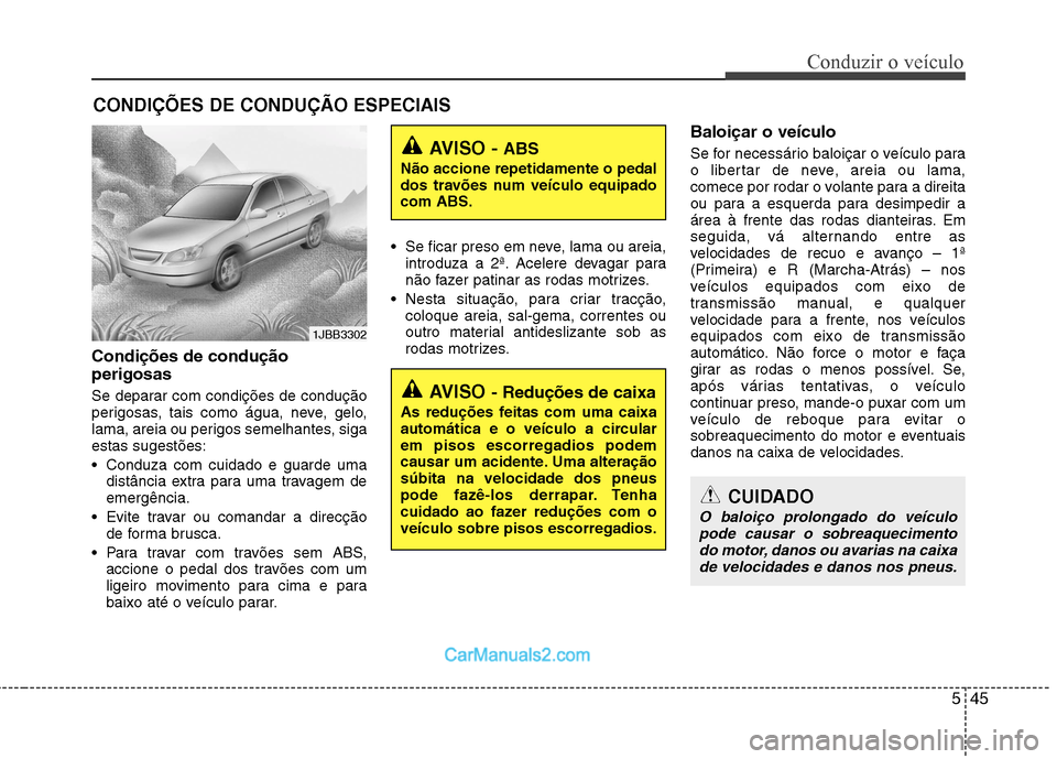 Hyundai Sonata 545
Conduzir o veÃculo
Condições de condução perigosas
Se deparar com condições de condução
perigosas, tais como água, neve, gelo,
lama, areia ou perigos semelhantes, sigaestas sugestõe Hyundai Sonata 545
Conduzir o veÃculo
Condições de condução perigosas
Se deparar com condições de condução
perigosas, tais como água, neve, gelo,
lama, areia ou perigos semelhantes, sigaestas sugestõe