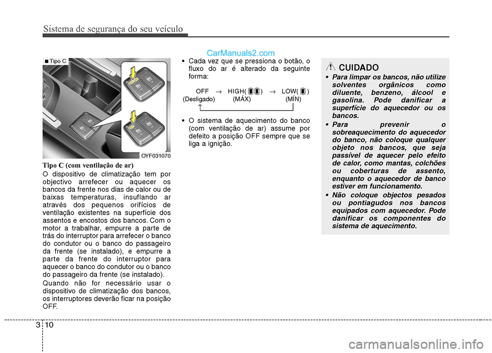 Hyundai Sonata 2012  Manual do proprietário (in Portuguese) Sistema de segurança do seu veículo
10
3
Tipo C (com ventilação de ar) 
O dispositivo de climatização tem por 
objectivo arrefecer ou aquecer osbancos da frente nos dias de calor ou de
baixas te