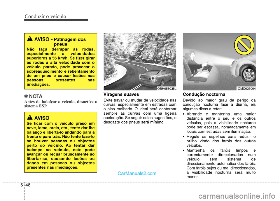 Hyundai Sonata Conduzir o veículo
46
5
✽✽
NOTA
Antes de baloiçar o veículo, desactive o
sistema ESP.Viragens suaves
Evite travar ou mudar de velocidade nas
curvas, especialmente em estradas com
o piso molh Hyundai Sonata Conduzir o veículo
46
5
✽✽
NOTA
Antes de baloiçar o veículo, desactive o
sistema ESP.Viragens suaves
Evite travar ou mudar de velocidade nas
curvas, especialmente em estradas com
o piso molh