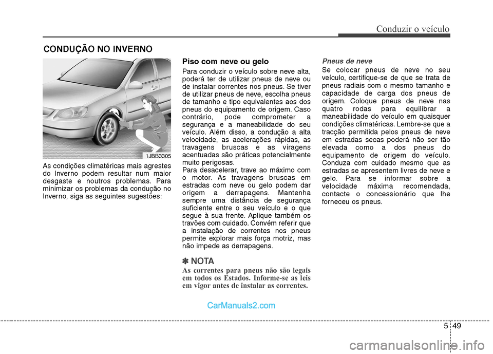 Hyundai Sonata 549
Conduzir o veículo
As condições climatéricas mais agrestes
do Inverno podem resultar num maior
desgaste e noutros problemas. Para
minimizar os problemas da condução no
Inverno, siga as segu Hyundai Sonata 549
Conduzir o veículo
As condições climatéricas mais agrestes
do Inverno podem resultar num maior
desgaste e noutros problemas. Para
minimizar os problemas da condução no
Inverno, siga as segu