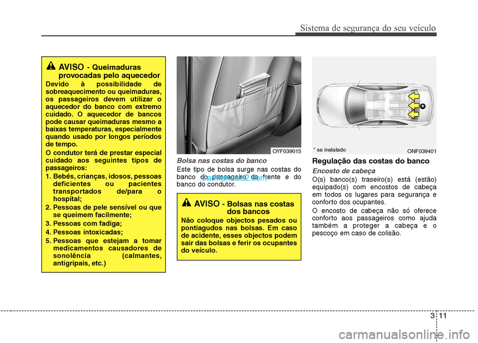 Hyundai Sonata 2012  Manual do proprietário (in Portuguese) 311
Sistema de segurança do seu veículo
Bolsa nas costas do banco 
Este tipo de bolsa surge nas costas do banco do passageiro da frente e do
banco do condutor.Regulação das costas do bancoEncosto 