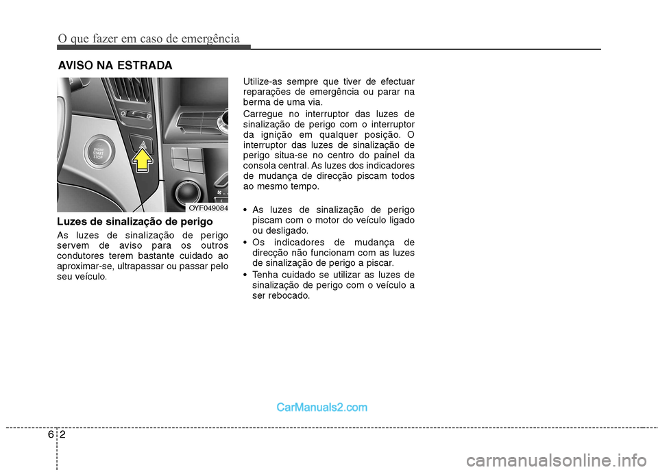 Hyundai Sonata O que fazer em caso de emergência
2
6
AVISO NA ESTRADA
Luzes de sinalização de perigo
As luzes de sinalização de perigo
servem de aviso para os outroscondutores terem bastante cuidado ao
aprox Hyundai Sonata O que fazer em caso de emergência
2
6
AVISO NA ESTRADA
Luzes de sinalização de perigo
As luzes de sinalização de perigo
servem de aviso para os outroscondutores terem bastante cuidado ao
aprox