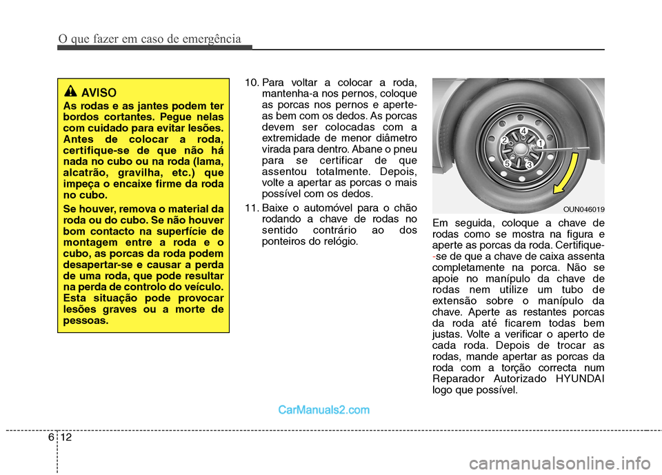 Hyundai Sonata O que fazer em caso de emergência
12
6
10. Para voltar a colocar a roda,
mantenha-a nos pernos, coloque
as porcas nos pernos e aperte-
as bem com os dedos. As porcas
devem ser colocadas com a
extrem Hyundai Sonata O que fazer em caso de emergência
12
6
10. Para voltar a colocar a roda,
mantenha-a nos pernos, coloque
as porcas nos pernos e aperte-
as bem com os dedos. As porcas
devem ser colocadas com a
extrem