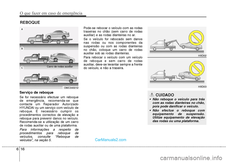 Hyundai Sonata O que fazer em caso de emergência
16
6
REBOQUE
Serviço de reboque
Se for necessário efectuar um reboque de emergência, recomenda-se que
contacte um Reparador Autorizado
HYUNDAI ou um serviço com Hyundai Sonata O que fazer em caso de emergência
16
6
REBOQUE
Serviço de reboque
Se for necessário efectuar um reboque de emergência, recomenda-se que
contacte um Reparador Autorizado
HYUNDAI ou um serviço com