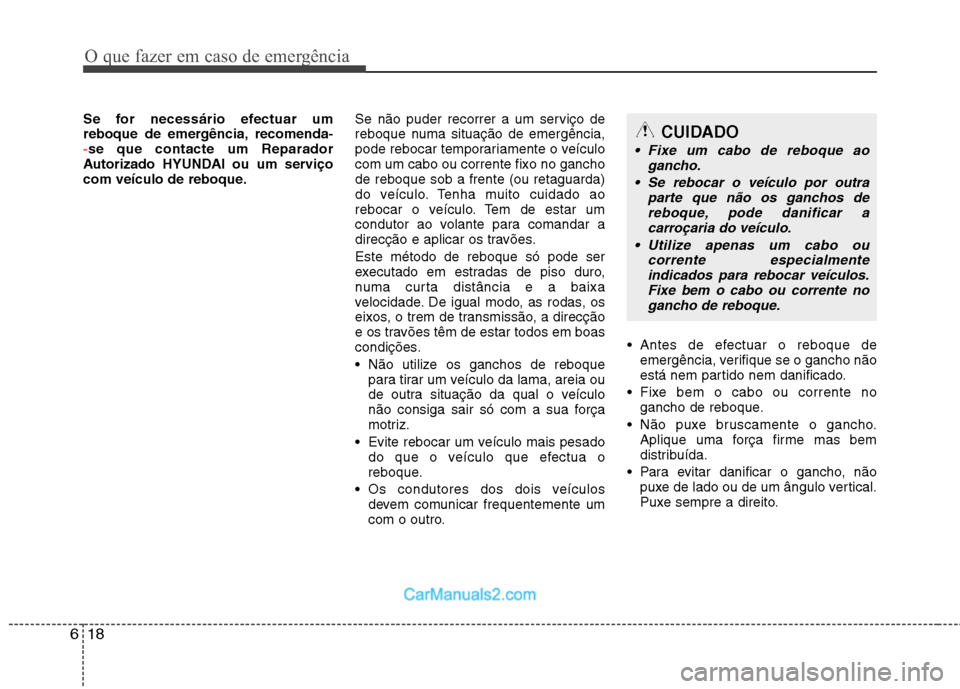 Hyundai Sonata O que fazer em caso de emergência
18
6
Se for necessário efectuar um
reboque de emergência, recomenda-
-se que contacte um Reparador
Autorizado HYUNDAI ou um serviço
com veículo de reboque. Se Hyundai Sonata O que fazer em caso de emergência
18
6
Se for necessário efectuar um
reboque de emergência, recomenda-
-se que contacte um Reparador
Autorizado HYUNDAI ou um serviço
com veículo de reboque. Se