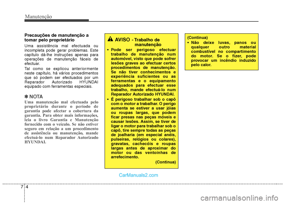 Hyundai Sonata Manutenção
4
7
Precauções de manutenção a
tomar pelo proprietário
Uma assistência mal efectuada ou
incompleta pode gerar problemas. Este
capítulo dá-lhe instruções apenas para
operaç Hyundai Sonata Manutenção
4
7
Precauções de manutenção a
tomar pelo proprietário
Uma assistência mal efectuada ou
incompleta pode gerar problemas. Este
capítulo dá-lhe instruções apenas para
operaç
