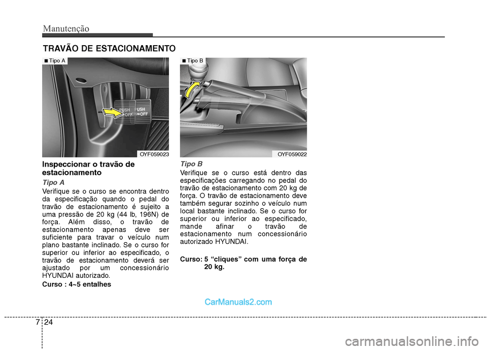 Hyundai Sonata Manutenção
24
7
TRAVÃO DE ESTACIONAMENTO
Inspeccionar o travão de estacionamento
Tipo A
Verifique se o curso se encontra dentro da especificação quando o pedal do
travão de estacionamento é Hyundai Sonata Manutenção
24
7
TRAVÃO DE ESTACIONAMENTO
Inspeccionar o travão de estacionamento
Tipo A
Verifique se o curso se encontra dentro da especificação quando o pedal do
travão de estacionamento é