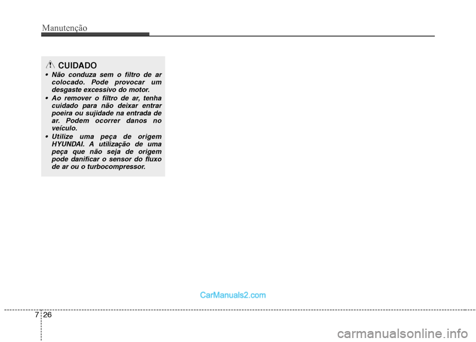Hyundai Sonata Manutenção
26
7
CUIDADO
Não conduza sem o filtro de ar
colocado. Pode provocar um
desgaste excessivo do motor.
Ao remover o filtro de ar, tenha cuidado para não deixar entrarpoeira ou sujidade n Hyundai Sonata Manutenção
26
7
CUIDADO
Não conduza sem o filtro de ar
colocado. Pode provocar um
desgaste excessivo do motor.
Ao remover o filtro de ar, tenha cuidado para não deixar entrarpoeira ou sujidade n