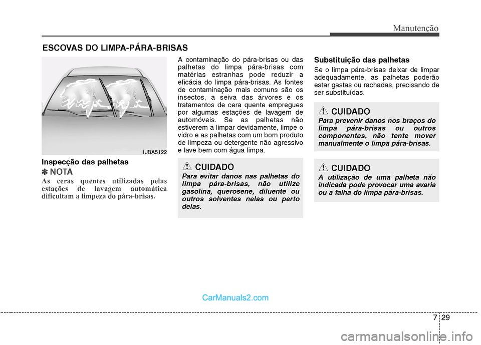 Hyundai Sonata 729
Manutenção
ESCOVAS DO LIMPA-PÁRA-BRISAS
Inspecção das palhetas
✽✽ NOTA
As ceras quentes utilizadas pelas estações de lavagem automáticadificultam a limpeza do pára-brisas.
A contami Hyundai Sonata 729
Manutenção
ESCOVAS DO LIMPA-PÁRA-BRISAS
Inspecção das palhetas
✽✽ NOTA
As ceras quentes utilizadas pelas estações de lavagem automáticadificultam a limpeza do pára-brisas.
A contami