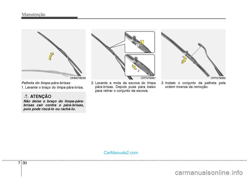 Hyundai Sonata Manutenção
30
7
Palheta do limpa-pára-brisas
1. Levante o braço do limpa-pára-brisa. 2. Levante a mola da escova do limpa
pára-brisas. Depois puxe para baixo
para retirar o conjunto da escova. Hyundai Sonata Manutenção
30
7
Palheta do limpa-pára-brisas
1. Levante o braço do limpa-pára-brisa. 2. Levante a mola da escova do limpa
pára-brisas. Depois puxe para baixo
para retirar o conjunto da escova.