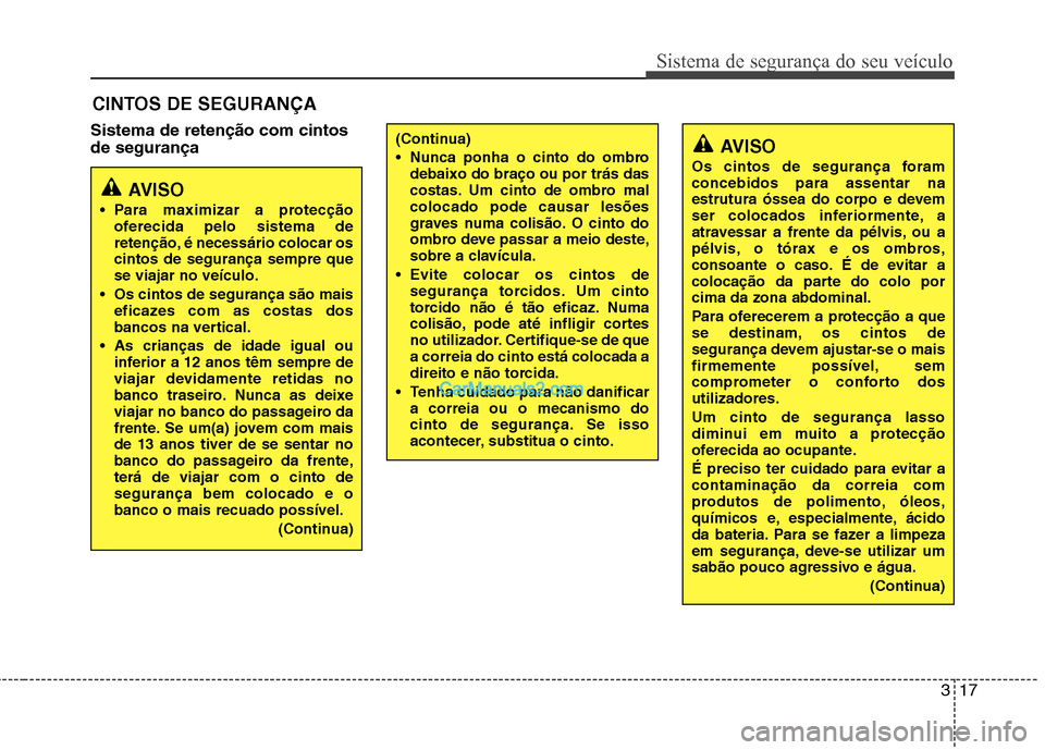 Hyundai Sonata 317
Sistema de segurança do seu veículo
Sistema de retenção com cintos de segurançaCINTOS DE SEGURANÇA
AVISO
Para maximizar a protecção oferecida pelo sistema de
retenção, é necessário c Hyundai Sonata 317
Sistema de segurança do seu veículo
Sistema de retenção com cintos de segurançaCINTOS DE SEGURANÇA
AVISO
Para maximizar a protecção oferecida pelo sistema de
retenção, é necessário c