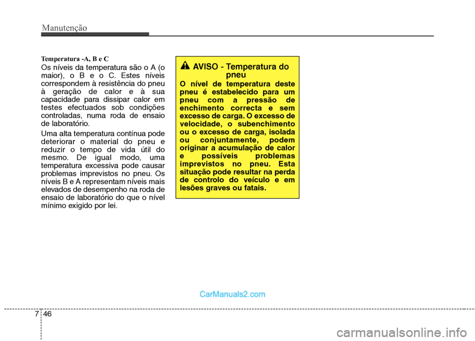 Hyundai Sonata Manutenção
46
7
Temperatura -A, B e C  
Os níveis da temperatura são o A (o 
maior), o B e o C. Estes níveiscorrespondem à resistência do pneu
à geração de calor e à sua
capacidade para dis