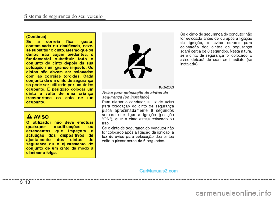 Hyundai Sonata 2012  Manual do proprietário (in Portuguese) Sistema de segurança do seu veículo
18
3
Aviso para colocação de cintos de
segurança (se instalado)
Para alertar o condutor, a luz de aviso 
para colocação do cinto de segurança
pisca aproxima