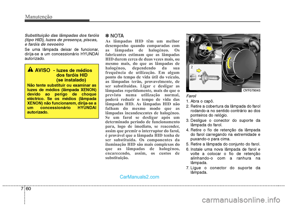 Hyundai Sonata Manutenção
60
7
Substituição das lâmpadas dos faróis
(tipo HID), luzes de presença, piscas,e faróis de nevoeiro
Se uma lâmpada deixar de funcionar,
dirija-se a um concessionário HYUNDAI
aut Hyundai Sonata Manutenção
60
7
Substituição das lâmpadas dos faróis
(tipo HID), luzes de presença, piscas,e faróis de nevoeiro
Se uma lâmpada deixar de funcionar,
dirija-se a um concessionário HYUNDAI
aut
