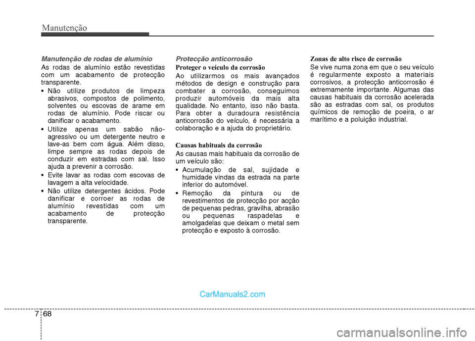 Hyundai Sonata Manutenção
68
7
Manutenção de rodas de alumínio
As rodas de alumínio estão revestidas com um acabamento de protecção
transparente.
Não utilize produtos de limpeza
abrasivos, compostos de Hyundai Sonata Manutenção
68
7
Manutenção de rodas de alumínio
As rodas de alumínio estão revestidas com um acabamento de protecção
transparente.
Não utilize produtos de limpeza
abrasivos, compostos de