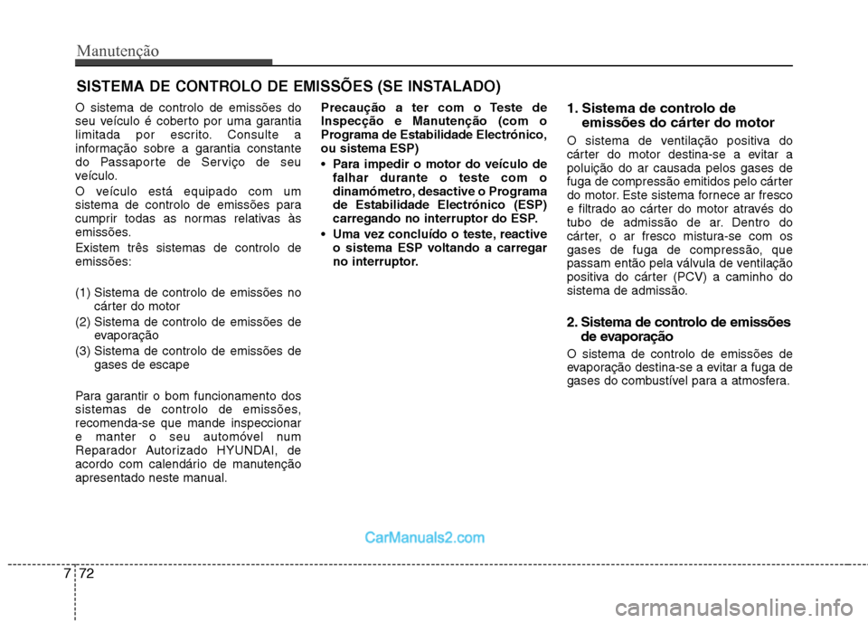 Hyundai Sonata Manutenção
72
7
SISTEMA DE CONTROLO DE EMISSÕES (SE INSTALADO)
O sistema de controlo de emissões do
seu veículo é coberto por uma garantia
limitada por escrito. Consulte a
informação sobre a Hyundai Sonata Manutenção
72
7
SISTEMA DE CONTROLO DE EMISSÕES (SE INSTALADO)
O sistema de controlo de emissões do
seu veículo é coberto por uma garantia
limitada por escrito. Consulte a
informação sobre a