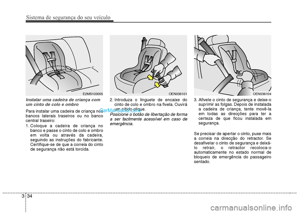Hyundai Sonata Sistema de segurança do seu veículo
34
3
Instalar uma cadeira de criança com
um cinto de colo e ombro
Para instalar uma cadeira de criança nos
bancos laterais traseiros ou no banco
central trasei Hyundai Sonata Sistema de segurança do seu veículo
34
3
Instalar uma cadeira de criança com
um cinto de colo e ombro
Para instalar uma cadeira de criança nos
bancos laterais traseiros ou no banco
central trasei