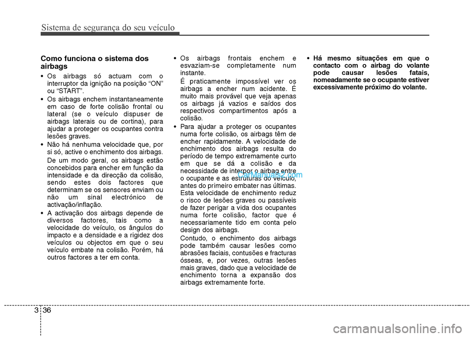 Hyundai Sonata Sistema de segurança do seu veículo
36
3
Como funciona o sistema dos
airbags
Os airbags só actuam com o
interruptor da ignição na posição “ON”
ou “START”.
Os airbags enchem instan Hyundai Sonata Sistema de segurança do seu veículo
36
3
Como funciona o sistema dos
airbags
Os airbags só actuam com o
interruptor da ignição na posição “ON”
ou “START”.
Os airbags enchem instan