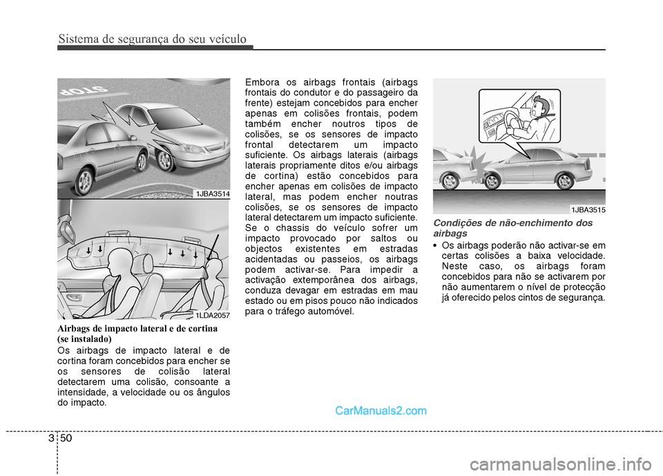 Hyundai Sonata Sistema de segurança do seu veículo
50
3
Airbags de impacto lateral e de cortina (se instalado)
Os airbags de impacto lateral e de
cortina foram concebidos para encher se
os sensores de colisão l Hyundai Sonata Sistema de segurança do seu veículo
50
3
Airbags de impacto lateral e de cortina (se instalado)
Os airbags de impacto lateral e de
cortina foram concebidos para encher se
os sensores de colisão l