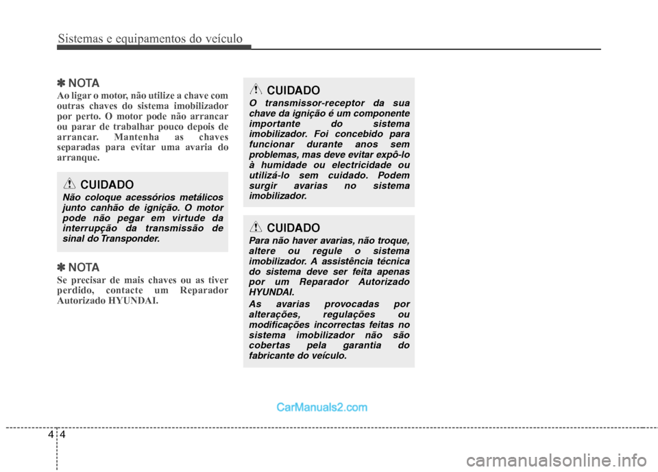 Hyundai Sonata Sistemas e equipamentos do veículo
4
4
✽✽
NOTA
Ao ligar o motor, não utilize a chave com outras chaves do sistema imobilizador
por perto. O motor pode não arrancar
ou parar de trabalhar pouco d Hyundai Sonata Sistemas e equipamentos do veículo
4
4
✽✽
NOTA
Ao ligar o motor, não utilize a chave com outras chaves do sistema imobilizador
por perto. O motor pode não arrancar
ou parar de trabalhar pouco d