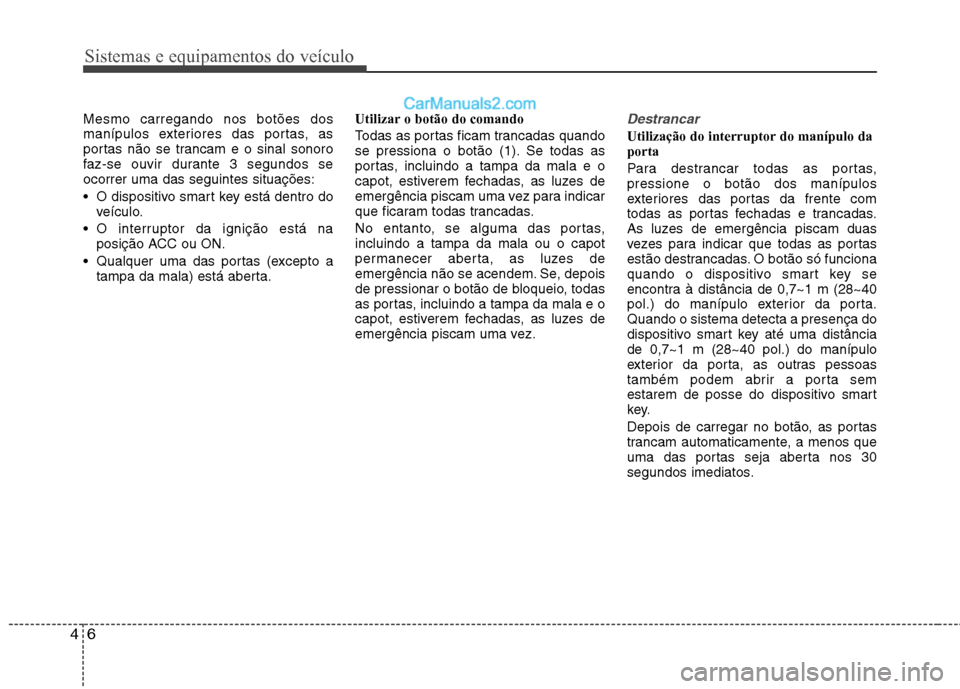Hyundai Sonata Sistemas e equipamentos do veículo
6
4
Mesmo carregando nos botões dos
manípulos exteriores das portas, as
portas não se trancam e o sinal sonoro
faz-se ouvir durante 3 segundos seocorrer uma das Hyundai Sonata Sistemas e equipamentos do veículo
6
4
Mesmo carregando nos botões dos
manípulos exteriores das portas, as
portas não se trancam e o sinal sonoro
faz-se ouvir durante 3 segundos seocorrer uma das