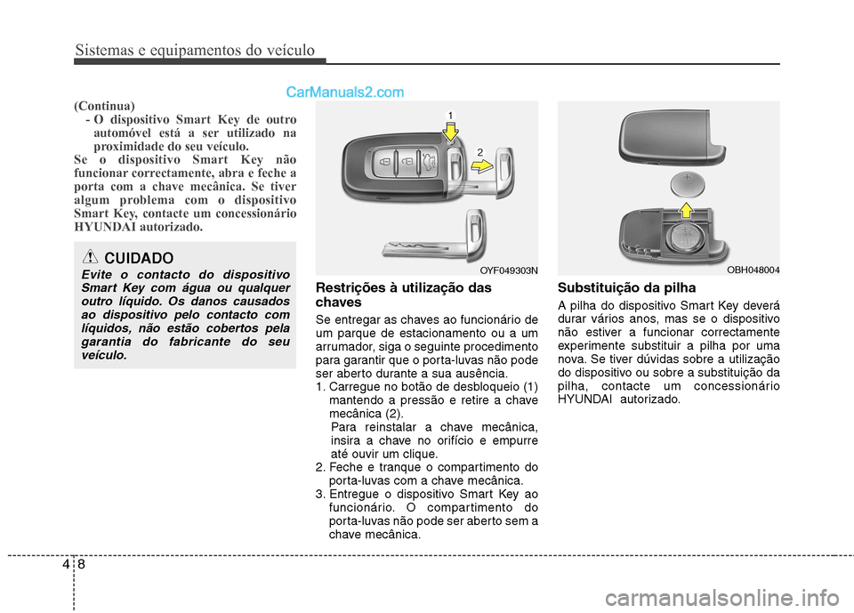 Hyundai Sonata Sistemas e equipamentos do veículo
8
4
(Continua)
- O dispositivo Smart Key de outro
automóvel está a ser utilizado na
proximidade do seu veículo.
Se o dispositivo Smart Key não
funcionar correc Hyundai Sonata Sistemas e equipamentos do veículo
8
4
(Continua)
- O dispositivo Smart Key de outro
automóvel está a ser utilizado na
proximidade do seu veículo.
Se o dispositivo Smart Key não
funcionar correc