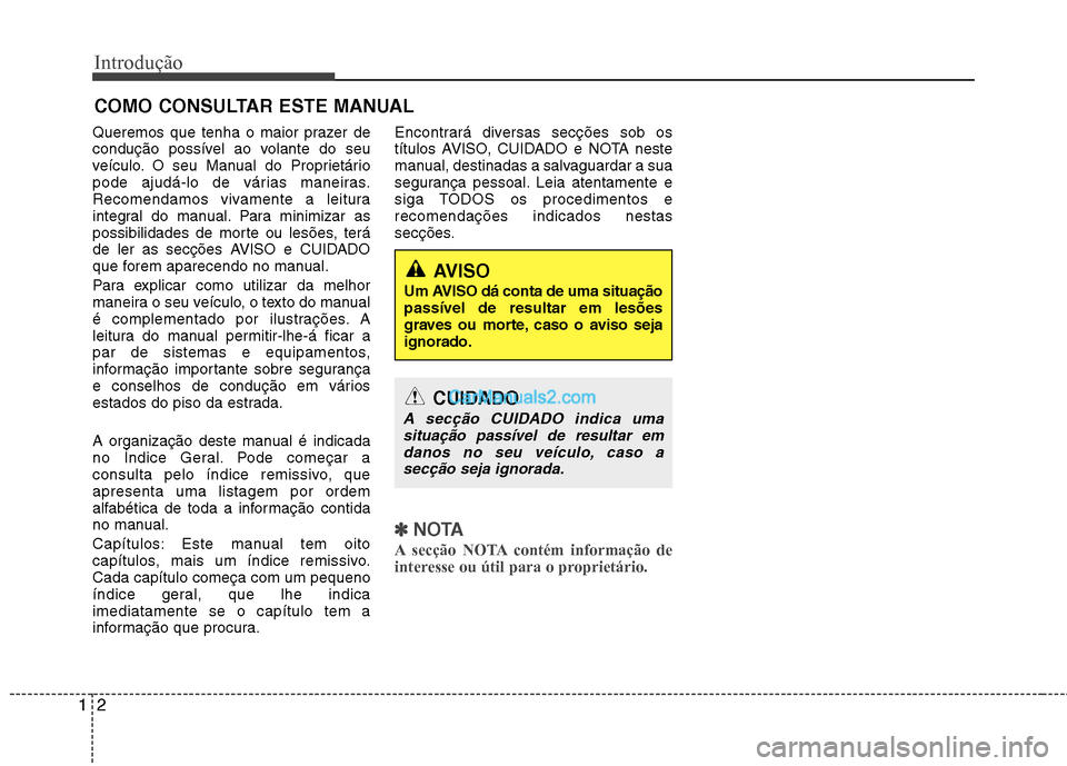 Hyundai Sonata 2012  Manual do proprietário (in Portuguese) Introdução
2
1
Queremos que tenha o maior prazer de 
condução possível ao volante do seu
veículo. O seu Manual do Proprietário
pode ajudá-lo de várias maneiras.
Recomendamos vivamente a leitu