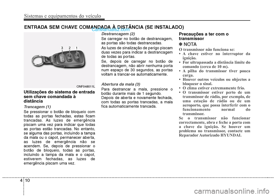 Hyundai Sonata Sistemas e equipamentos do veículo
10
4
Utilizações do sistema de entrada
sem chave comandada àdistância
Trancagem (1)
Se pressionar o botão de bloqueio com
todas as portas fechadas, estas fic Hyundai Sonata Sistemas e equipamentos do veículo
10
4
Utilizações do sistema de entrada
sem chave comandada àdistância
Trancagem (1)
Se pressionar o botão de bloqueio com
todas as portas fechadas, estas fic