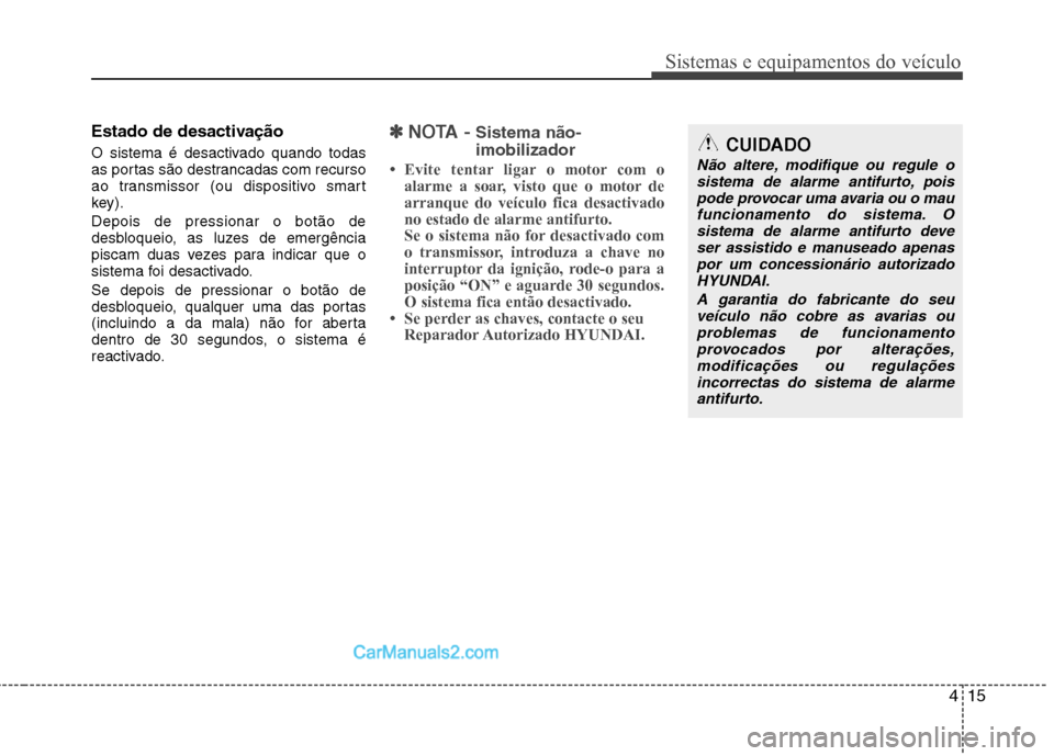 Hyundai Sonata 415
Sistemas e equipamentos do veículo
Estado de desactivação
O sistema é desactivado quando todas
as portas são destrancadas com recurso
ao transmissor (ou dispositivo smart
key). Depois de pr Hyundai Sonata 415
Sistemas e equipamentos do veículo
Estado de desactivação
O sistema é desactivado quando todas
as portas são destrancadas com recurso
ao transmissor (ou dispositivo smart
key). Depois de pr