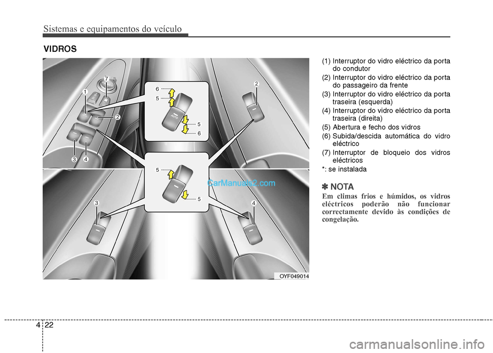 Hyundai Sonata Sistemas e equipamentos do veículo
22
4
(1) Interruptor do vidro eléctrico da porta
do condutor
(2) Interruptor do vidro eléctrico da porta do passageiro da frente
(3) Interruptor do vidro eléctri Hyundai Sonata Sistemas e equipamentos do veículo
22
4
(1) Interruptor do vidro eléctrico da porta
do condutor
(2) Interruptor do vidro eléctrico da porta do passageiro da frente
(3) Interruptor do vidro eléctri