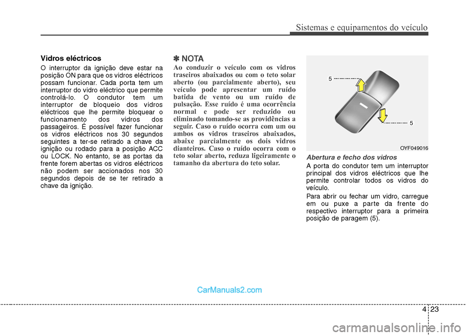 Hyundai Sonata 423
Sistemas e equipamentos do veículo
Vidros eléctricos
O interruptor da ignição deve estar na
posição ON para que os vidros eléctricos
possam funcionar. Cada porta tem um
interruptor do vid Hyundai Sonata 423
Sistemas e equipamentos do veículo
Vidros eléctricos
O interruptor da ignição deve estar na
posição ON para que os vidros eléctricos
possam funcionar. Cada porta tem um
interruptor do vid