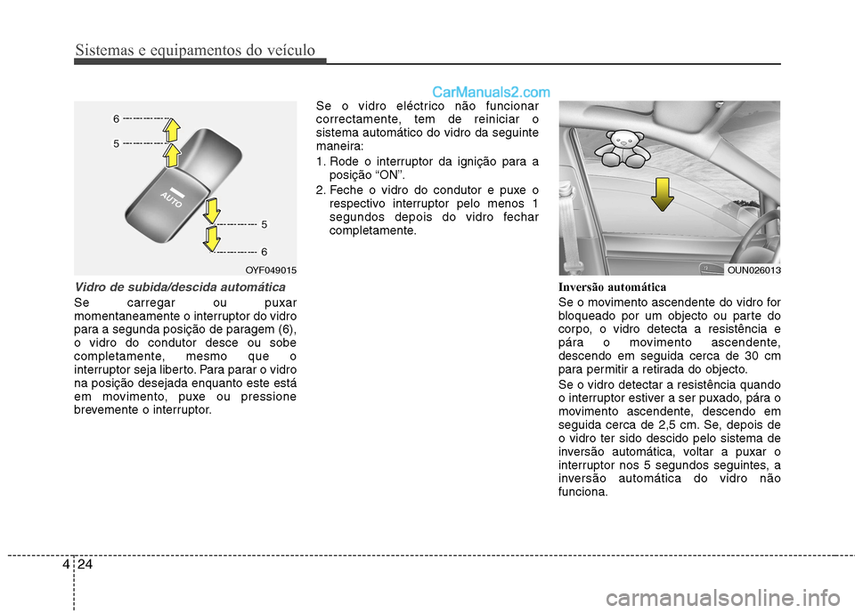 Hyundai Sonata Sistemas e equipamentos do veículo
24
4
Vidro de subida/descida automática
Se carregar ou puxar
momentaneamente o interruptor do vidro
para a segunda posição de paragem (6),o vidro do condutor de Hyundai Sonata Sistemas e equipamentos do veículo
24
4
Vidro de subida/descida automática
Se carregar ou puxar
momentaneamente o interruptor do vidro
para a segunda posição de paragem (6),o vidro do condutor de