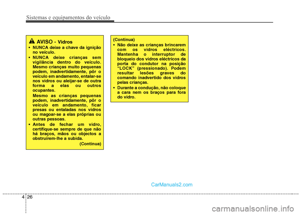 Hyundai Sonata Sistemas e equipamentos do veículo
26
4
(Continua)
Não deixe as crianças brincarem
com os vidros eléctricos. Mantenha o interruptor de
bloqueio dos vidros eléctricos da
porta do condutor na pos Hyundai Sonata Sistemas e equipamentos do veículo
26
4
(Continua)
Não deixe as crianças brincarem
com os vidros eléctricos. Mantenha o interruptor de
bloqueio dos vidros eléctricos da
porta do condutor na pos