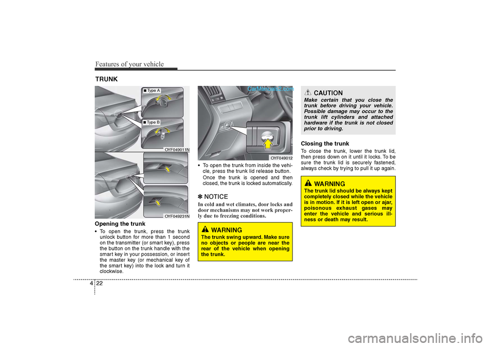 Hyundai Sonata 2011  Owners Manual 
Features of your vehicle22
4Opening the trunk• To open the trunk, press the trunk
unlock button for more than 1 second
on the transmitter (or smart key), press
the button on the trunk handle with t