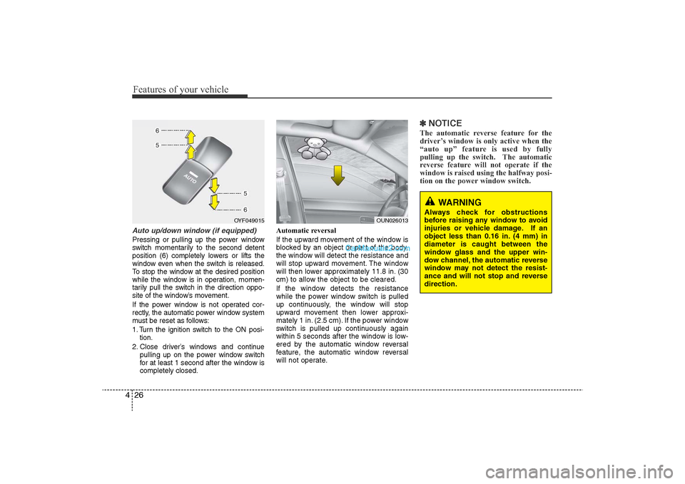 Hyundai Sonata 
Features of your vehicle26
4Auto up/down window (if equipped)Pressing or pulling up the power window
switch momentarily to the second detent
position (6) completely lowers or lifts the
window even wh