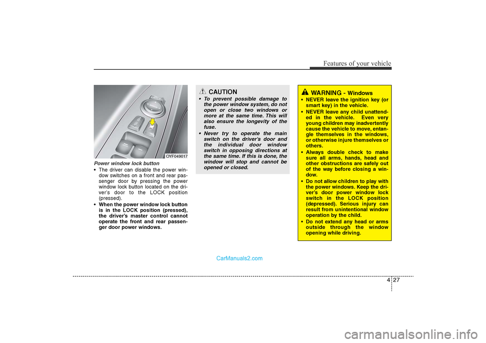 Hyundai Sonata 
427
Features of your vehicle
Power window lock button• The driver can disable the power win-dow switches on a front and rear pas-
senger door by pressing the power
window lock button located on the
